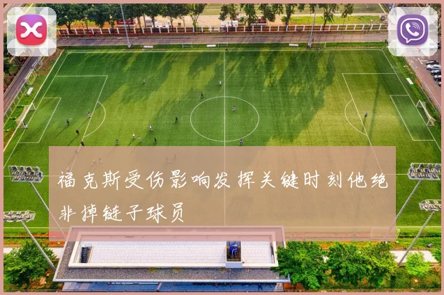 福克斯受伤影响发挥关键时刻他绝非掉链子球员