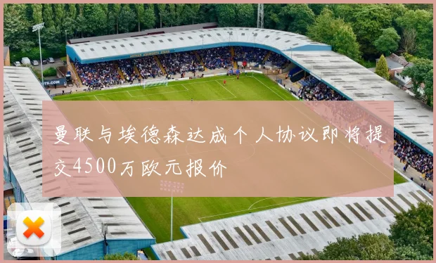 曼联与埃德森达成个人协议即将提交4500万欧元报价